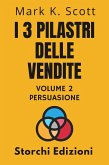 I 3 Pilastri Delle Vendite Volume 2 - Persuasione (Collezione Libertà Finanziaria, #2) (eBook, ePUB)
