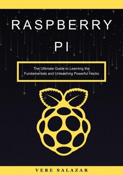 Raspberry Pi: The Ultimate Guide to Learning the Fundamentals and Unleashing Powerful Hacks (eBook, ePUB) - Salazar, Vere