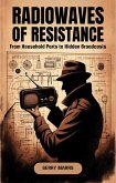 Radiowaves of Resistance: From Household Parts to Hidden Broadcasts (eBook, ePUB)