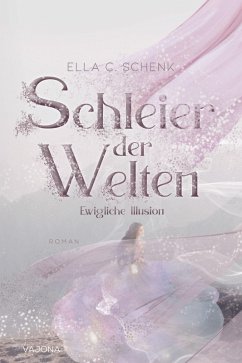 Schleier der Welten - Ewigliche Illusion (Band 1) (eBook, ePUB) - Schenk, Ella C.