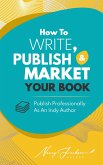 How To Write, Publish, & Market Your Book (eBook, ePUB)