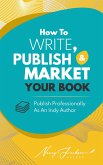 How To Write, Publish, & Market Your Book (eBook, ePUB) How To Write, Publish, & Market Your Book (eBook, ePUB)