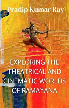 Exploring the Theatrical and Cinematic Worlds of Ramayana (eBook, ePUB) - Ray, Pradip Kumar