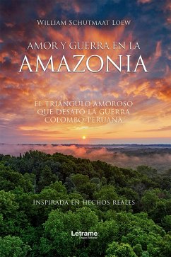 Cover Amor y guerra en la Amazonia; El triángulo amoroso que desató la guerra colombo (eBook, ePUB)