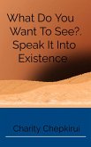 What Do You Want to See?. Speak It Into Existence (eBook, ePUB)
