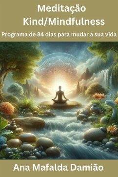 Meditação Kind/mindfulness: Programa de 84 dias para mudar a sua vida (Desenvolvimento Pessoal e Espiritual, #3) (eBook, ePUB) - Damião, Ana Mafalda