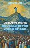 Jesus Is Here Revealing the Word of God (eBook, ePUB) Jesus Is Here Revealing the Word of God (eBook, ePUB)