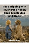 Road Tripping With Rover: Pet Friendly Road Routes and StopsTrip Routes (eBook, ePUB)