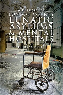 A History of London County Lunatic Asylums & Mental Hospitals (eBook, ePUB) - Brandon, Ed