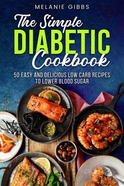 The Simple Diabetic Cookbook: 50 Easy and Delicious Low Carb Recipes to Lower Blood Sugar (eBook, ePUB) - Gibbs, Melanie