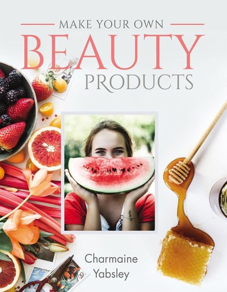 Make Your Own Beauty Products (eBook, ePUB) Make Your Own Beauty Products (eBook, ePUB)