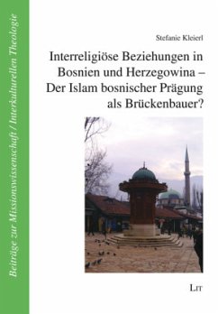 Interreligiöse Beziehungen in Bosnien und Herzegowina - Der Islam bosnischer Prägung als Brückenbauer? - Kleierl, Stefanie