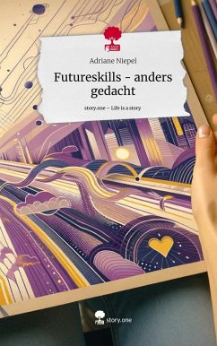 Futureskills - anders gedacht. Life is a Story - story.one - Niepel, Adriane