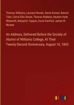 An Address, Delivered Before the Society of Alumni of Williams College, At Their Twenty-Second Anniversary, August 16, 1843