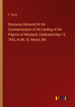 Discourse Delivered At the Commemoration of the Landing of the Pilgrims of Maryland, Celebrated May 15, 1843, At Mt. St. Mary's, Md - Corry, P.