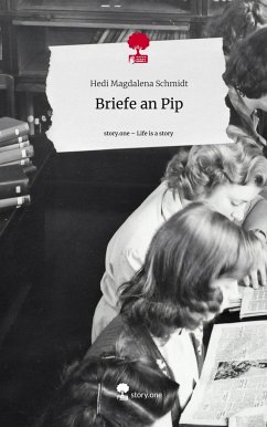 Briefe an Pip. Life is a Story - story.one - Schmidt, Hedi Magdalena