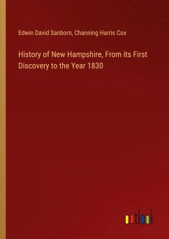 History of New Hampshire, From its First Discovery to the Year 1830 - Sanborn, Edwin David; Cox, Channing Harris
