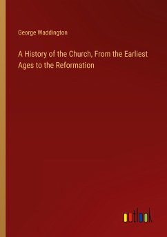 A History of the Church, From the Earliest Ages to the Reformation