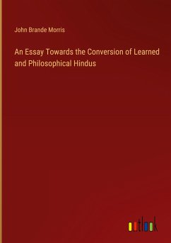 An Essay Towards the Conversion of Learned and Philosophical Hindus - Morris, John Brande