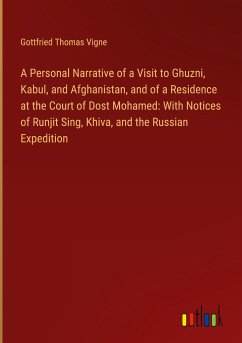 A Personal Narrative of a Visit to Ghuzni, Kabul, and Afghanistan, and of a Residence at the Court of Dost Mohamed: With Notices of Runjit Sing, Khiva, and the Russian Expedition