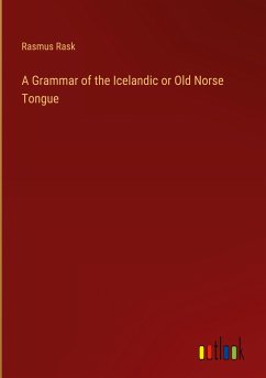 A Grammar of the Icelandic or Old Norse Tongue - Rask, Rasmus