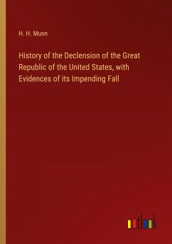 History of the Declension of the Great Republic of the United States, with Evidences of its Impending Fall