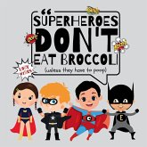 SUPERHEROES DON'T EAT BROCCOLI, UNLESS THEY HAVE TO POOP