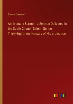 Anniversary Sermon: a Sermon Delivered in the South Church, Salem, On the Thirty-Eighth Anniversary of His ordination