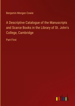 A Descriptive Catalogue of the Manuscripts and Scarce Books in the Library of St. John's College, Cambridge - Cowie, Benjamin Morgan