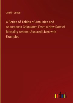 A Series of Tables of Annuities and Assurances Calculated From a New Rate of Mortality Amonst Assured Lives with Examples