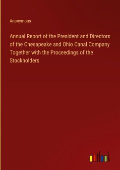 Annual Report of the President and Directors of the Chesapeake and Ohio Canal Company Together with the Proceedings of the Stockholders - Anonymous