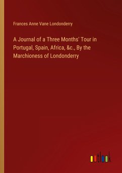 A Journal of a Three Months' Tour in Portugal, Spain, Africa, &c., By the Marchioness of Londonderry