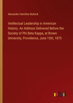 Intellectual Leadership in American History. An Address Delivered Before the Society of Phi Beta Kappa, at Brown University, Providence, June 15th, 1875 - Bullock, Alexander Hamilton