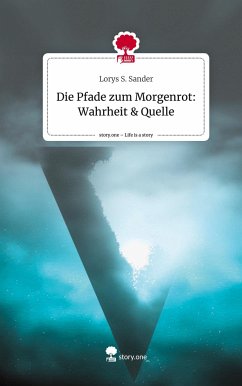 Die Pfade zum Morgenrot: Wahrheit & Quelle. Life is a Story - story.one - Sander, Lorys S.