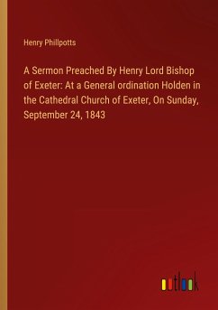 A Sermon Preached By Henry Lord Bishop of Exeter: At a General ordination Holden in the Cathedral Church of Exeter, On Sunday, September 24, 1843