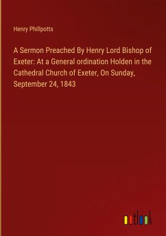 A Sermon Preached By Henry Lord Bishop of Exeter: At a General ordination Holden in the Cathedral Church of Exeter, On Sunday, September 24, 1843