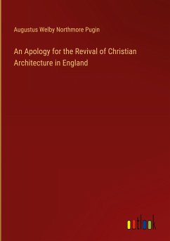 An Apology for the Revival of Christian Architecture in England - Pugin, Augustus Welby Northmore