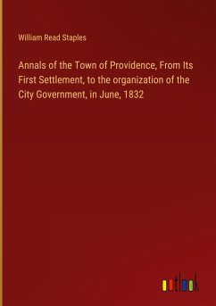 Annals of the Town of Providence, From Its First Settlement, to the organization of the City Government, in June, 1832 - Staples, William Read