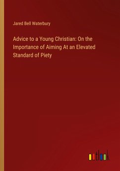 Advice to a Young Christian: On the Importance of Aiming At an Elevated Standard of Piety - Waterbury, Jared Bell