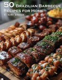 50 Brazilian Barbecue Recipes for Home