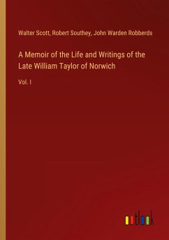 A Memoir of the Life and Writings of the Late William Taylor of Norwich - Scott, Walter; Southey, Robert; Robberds, John Warden