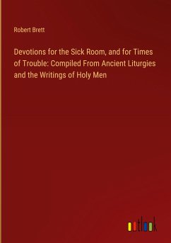 Devotions for the Sick Room, and for Times of Trouble: Compiled From Ancient Liturgies and the Writings of Holy Men