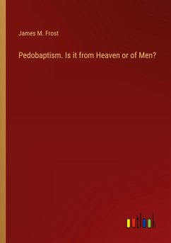 Pedobaptism. Is it from Heaven or of Men? - Frost, James M.