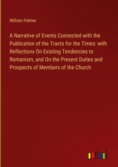 A Narrative of Events Connected with the Publication of the Tracts for the Times: with Reflections On Existing Tendencies to Romanism, and On the Present Duties and Prospects of Members of the Church