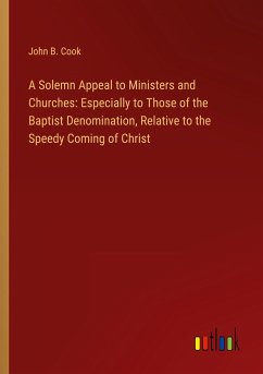 A Solemn Appeal to Ministers and Churches: Especially to Those of the Baptist Denomination, Relative to the Speedy Coming of Christ