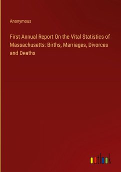 First Annual Report On the Vital Statistics of Massachusetts: Births, Marriages, Divorces and Deaths - Anonymous
