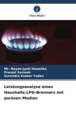 Leistungsanalyse eines Haushalts-LPG-Brenners mit porösen Medien - Hazarika, Mr. Nayan Jyoti;Sarmah, Pranjal;Yadav, Surendra Kumar