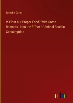 Is Flour our Proper Food? With Some Remarks Upon the Effect of Animal Food in Consumption