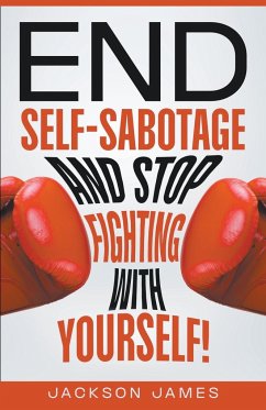 End Self-Sabotage and Stop Fighting with Yourself - James, Jackson