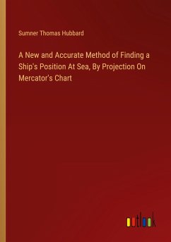 A New and Accurate Method of Finding a Ship's Position At Sea, By Projection On Mercator's Chart